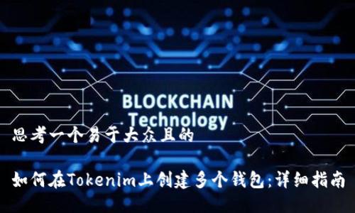 思考一个易于大众且的

如何在Tokenim上创建多个钱包：详细指南