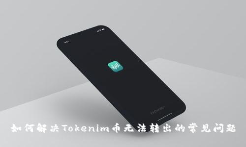 如何解决Tokenim币无法转出的常见问题