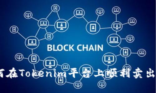 ## 如何在Tokenim平台上顺利卖出加密货币