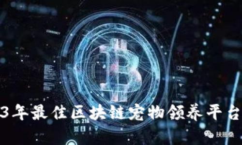 2023年最佳区块链宠物领养平台推荐