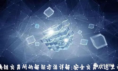 
区块链交易所的解锁方法详解：安全交易从这里开始