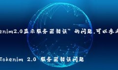 关于 ＂tokenim2.0显示服务器错误＂ 的问题，可以