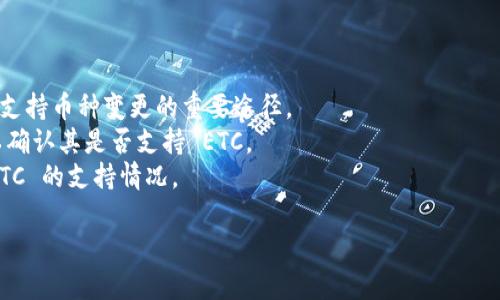 截至我最后的知识更新（2023年10月），Tokenim 是一个加密资产交易平台，支持多种加密货币。然而，支持的具体币种会随时间变化，因此最好的方式是直接访问 Tokenim 的官方网站或查看其公告，以获取最新的信息。

如果你需要找出 Tokenim 是否支持 ETC（以太经典）币，以下是一些步骤和建议：

1. **访问官方网站**：前往 Tokenim 的官方网站，查找支持的币种列表。
2. **查看公告或新闻**：许多交易平台会在其网站上发布最新的新闻和更新，这是确认支持币种变更的重要途径。
3. **联系客户支持**：如果你找不到相关信息，可以尝试联系 Tokenim 的客户支持，以确认其是否支持 ETC。
4. **社区讨论**：参与 Tokenim 相关的论坛或社交媒体群组，向其他用户询问关于 ETC 的支持情况。

希望这些信息能帮助你找到所需的答案！如果你有其他问题，欢迎询问。