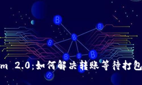 Tokenim 2.0：如何解决转账等待打包的问题