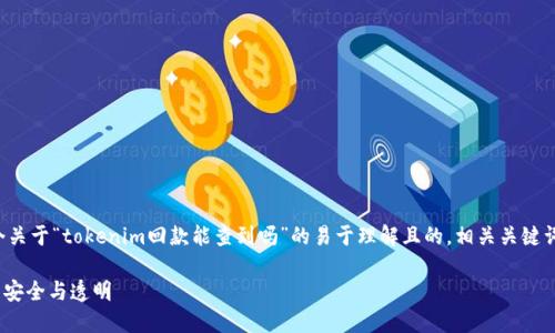 为了满足您的请求，我将为您提供一个关于“tokenim回款能查到吗”的易于理解且的，相关关键词，内容主体大纲以及问题的详细介绍。

tokenim回款查询：如何确保您的投资安全与透明