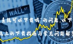 关于“tokenim苹果系统可以下载吗”的问题，以下