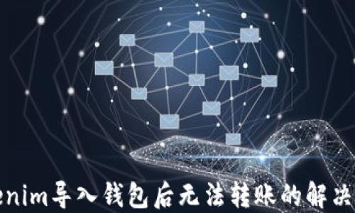 
Tokenim导入钱包后无法转账的解决方案