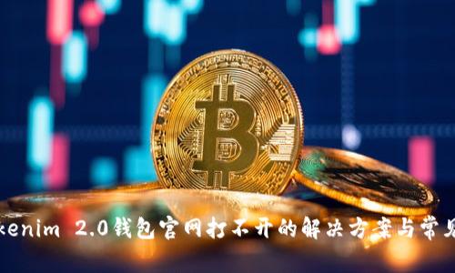 ### Tokenim 2.0钱包官网打不开的解决方案与常见问题解答