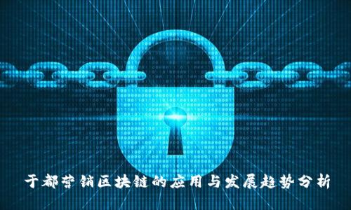 于都营销区块链的应用与发展趋势分析