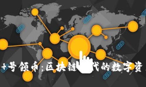 TokenIM 号领币：区块链时代的数字资产新机遇