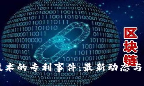 区块链技术的专利事件：最新动态与影响分析