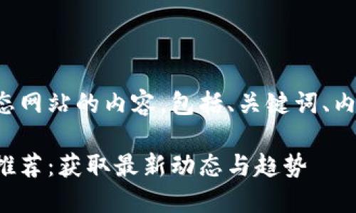 以下是关于国外区块链动态网站的内容，包括、关键词、内容大纲和相关问题的介绍。

全球顶尖区块链动态网站推荐：获取最新动态与趋势