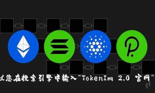 关于TokenIm 2.0的最新官网网址，请您访问其官方网站或相关社交媒体平台获取最新信息。建议您在搜索引擎中输入“TokenIm 2.0 官网”以获取准确的链接和最新动态。同时，请确保从官方渠道获取信息，以保障信息的真实性和安全性。