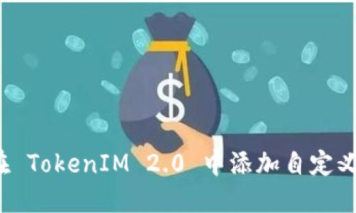 如何在 TokenIM 2.0 中添加自定义代币？