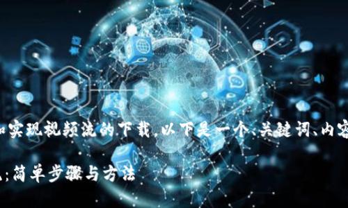 为了帮助您更好地理解和实现视频流的下载，以下是一个、关键词、内容大纲及问题的详细介绍。

如何下载Tokenim视频流：简单步骤与方法