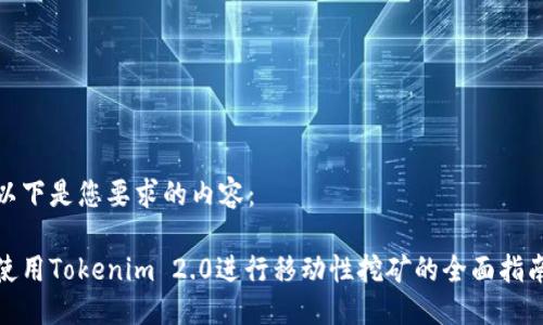 以下是您要求的内容：

使用Tokenim 2.0进行移动性挖矿的全面指南
