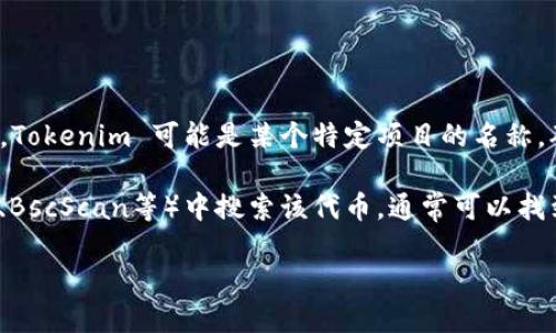 Tokenim 地址的具体信息一般可以在其官方网站、白皮书或者官方社交媒体渠道找到。Tokenim 可能是某个特定项目的名称，确保您从可信来源获取信息以避免诈骗。

如果您有该项目的具体名称或相关信息，您也可以直接在区块链浏览器（如Etherscan、BscScan等）中搜索该代币，通常可以找到项目的合约地址。请务必确保您访问的网站是官方渠道，以防信息不准确或遭遇欺诈。

如果您提供更多关于“Tokenim”的上下文信息，我可以为您提供更准确的指导。