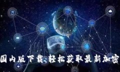  : Tokenim国内版下载：轻松获取最新加密货币信息
