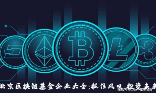   
北京区块链基金企业大全：抓住风口，投资未来