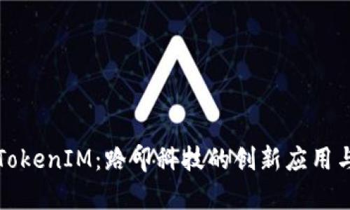 深入了解TokenIM：路印科技的创新应用与市场前景