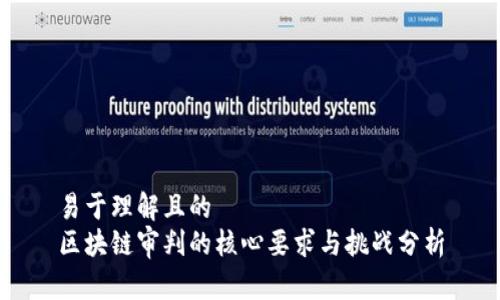 易于理解且的
区块链审判的核心要求与挑战分析