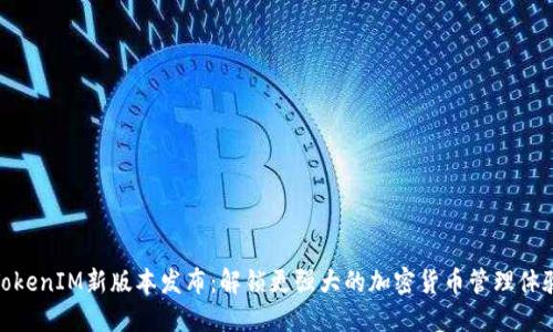 TokenIM新版本发布：解锁更强大的加密货币管理体验