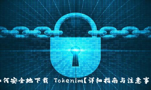 :
如何安全地下载 Tokenim？详细指南与注意事项