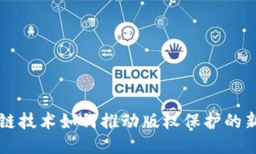 区块链技术如何推动版权保护的新方向