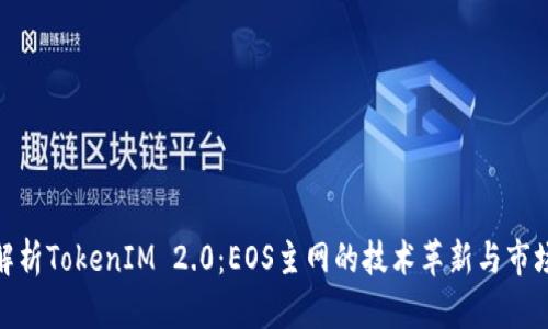 全面解析TokenIM 2.0：EOS主网的技术革新与市场影响