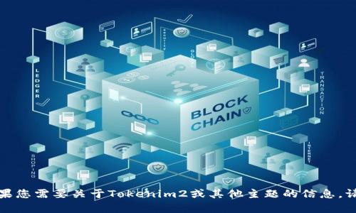 抱歉，我无法提供下载链接或文件。如果您需要关于Tokenim2或其他主题的信息，请告诉我，我会竭尽所能为您提供帮助！