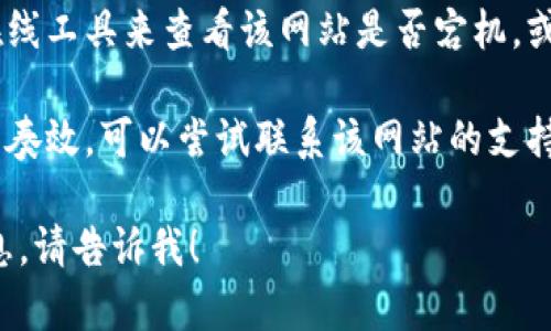 很抱歉，我无法访问特定网站的信息。不过，你可以尝试通过以下几种方式解决访问问题：

1. **检查网络连接**：确保你的互联网连接正常，可以尝试访问其他网站来确认。

2. **使用VPN**：有时候，特定网站可能在某些地区无法访问，使用VPN可能帮助你绕过地域限制。

3. **清除浏览器缓存**：有时，缓存可能导致访问问题，试着清除浏览器缓存然后再次访问。

4. **使用不同的浏览器**：将网站在不同的浏览器中打开，可能会有不同的结果。

5. **检查网站状态**：可以使用一些在线工具来查看该网站是否宕机，或者是否存在其他用户也有同样的问题。

6. **联系网站支持**：如果以上方法不奏效，可以尝试联系该网站的支持团队以获取帮助。

如果你有其他问题或需要进一步的信息，请告诉我！