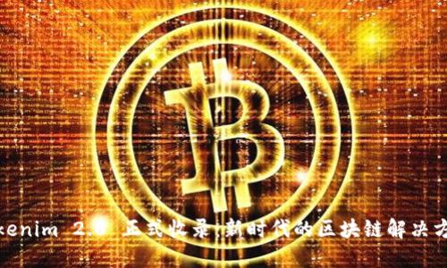 Tokenim 2.0 正式收录：新时代的区块链解决方案