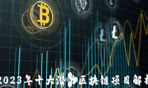 
2023年十大潜力区块链项目解析