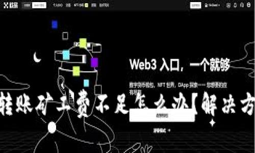 TokenPocket转账矿工费不足怎么办？解决方案与技巧指南