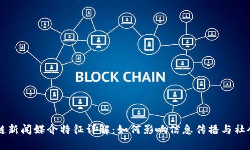 区块链新闻媒介特征详解：如何影响信息传播与社会变革