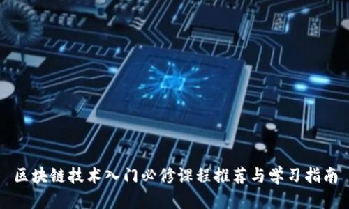 区块链技术入门必修课程推荐与学习指南