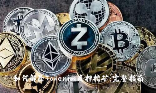 如何解除Tokenim质押挖矿:完整指南