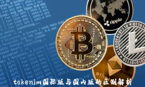 
tokenim国际版与国内版的区别解析