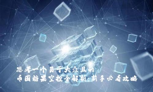 思考一个易于大众且的  
币圈糖果空投全解析：新手必看攻略