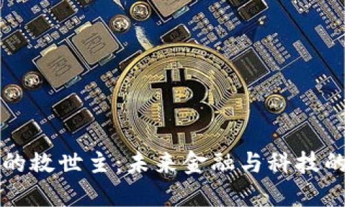 区块链的救世主:未来金融与科技的变革者