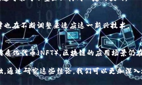 区块链技术作为一种革命性的数字技术，已经在多个领域引起了广泛关注。对其结论的总结可以从以下几个方面进行探讨：

### 1. **安全性**
区块链技术的核心特性之一是其高度的安全性。由于区块链采用了加密算法和分布式账本技术，任何数据的更改都需要经过网络中多个节点的确认，因此被认为极难遭到篡改。

### 2. **去中心化**
区块链为去中心化提供了技术支持，这也意味着用户在进行交易时不需要依赖于中央权威机构或中介，而是通过网络中的每一个节点进行直接交易。这种特点降低了中介成本，提高了交易效率。

### 3. **透明性**
所有的交易记录在区块链上是公开可见的，这一特性使得交易过程具有高度透明性。任何人都可以查看到链上的交易记录，增加了信任度。这也是区块链在金融、供应链等领域得到广泛应用的重要原因之一。

### 4. **不可篡改性**
区块链一旦写入数据就无法进行修改或删除，这使得历史记录导航变得更加可靠。这一特性对于需要追溯历史数据的行业来说尤为重要，比如金融、医疗等。

### 5. **智能合约**
区块链支持智能合约这一概念，按照预设条件自动执行合约条款。这种自动化的合约执行方式 可以极大地提高效率，减少人为的干预和错误。

### 6. **可扩展性**
虽然当前许多区块链仍面临可扩展性的问题，但技术的不断发展和改进为解决这一问题提供了更多的可能性。新一代的区块链如以太坊2.0等正在致力于提升其可扩展性。

### 7. **行业应用前景**
区块链技术可以应用于多个行业，如金融、医疗、物流、版权保护等。这种广泛的应用前景使得它成为了众多行业数字化转型的重要推动力。

### 8. **技术门槛和成本**
虽然区块链技术具有诸多优势，但其实施和运维成本较高，且需要专业的技术支持，这可能对小型企业构成一定的挑战。

### 9. **法律与监管**
区块链技术的去中心化特性导致其在法律监管方面仍缺乏明确的框架，各国的法律也在不断调整来适应这一新兴技术。

### 10. **未来发展**
区块链技术的未来发展仍然充满潜力。从数字货币到去中心化金融（DeFi）再到非同质化代币（NFT），区块链的应用场景仍在不断扩展。

这些方面是区块链技术结论的重要组成部分，也是其在未来进一步推广应用的基础。通过研究这些结论，我们可以更加深入地理解区块链技术的潜力和局限性，从而为其在各个领域的应用提供指导。