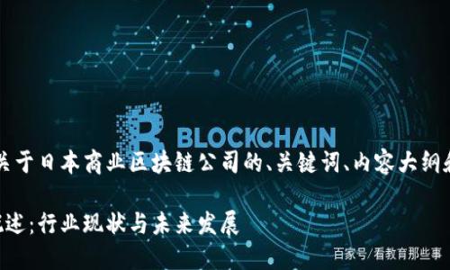 当然可以，下面是一个关于日本商业区块链公司的、关键词、内容大纲和相关问题的详细设计。

日本商业区块链公司概述：行业现状与未来发展