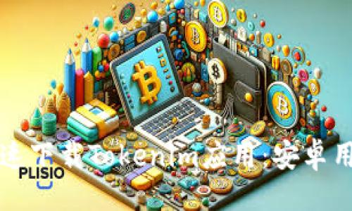 示例  
如何安全快速下载Tokenim应用：安卓用户完全指南