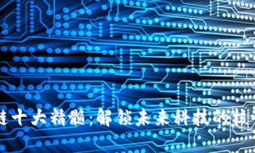 区块链十大精髓：解锁未来科技的核心要素