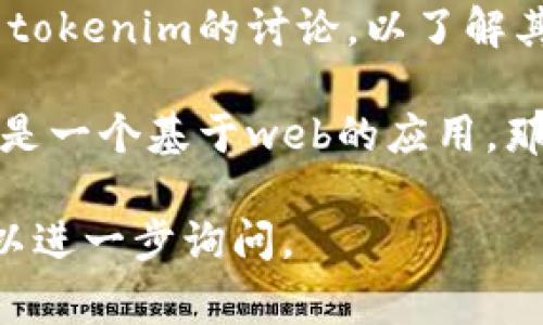关于“tokenim”是否有电脑版这一问题，首先需要明确“tokenim”指的是什么。如果你是在询问一个特定的软件或应用程序，通常我们可以通过以下步骤来确定是否存在电脑版：

1. **官方网站检查**：访问tokenim的官方网站，查看是否提供了电脑版的下载链接或相关信息。

2. **平台研究**：在常见的应用商店（如Windows Store、macOS App Store等）中搜索tokenim，查看其可用性。

3. **社区反馈**：在相关的用户论坛、社交媒体或技术支持网站上搜索关于tokenim的讨论，以了解其他用户的经验和反馈。

4. **多平台支持**：许多应用程序都可能提供跨平台的支持，如果tokenim是一个基于web的应用，那么无论是手机版本还是电脑版，只要有网络浏览器，用户都可以使用。

请根据这些方法进行具体的查询，如果有其他关于tokenim的具体问题，可以进一步询问。