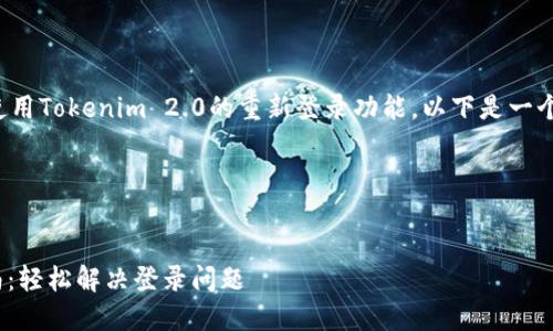 为了帮助您更好地理解和使用Tokenim 2.0的重新登录功能，以下是一个易于理解的以及相关内容。

### 和关键词


Tokenim 2.0重新登录指南：轻松解决登录问题