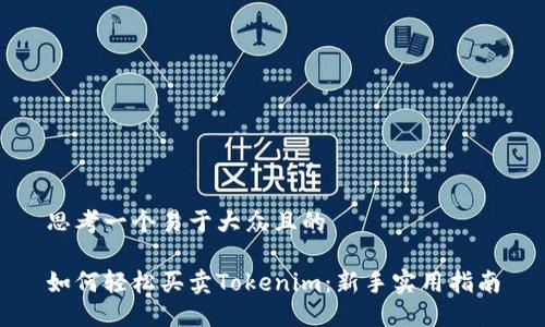 思考一个易于大众且的

如何轻松买卖Tokenim：新手实用指南