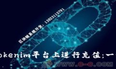 如何在Tokenim平台上进行充值：一步步指南